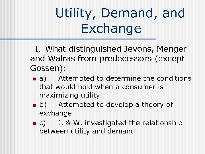  Utility, Demand, and Exchange 1. What distinguished Jevons, Menger and Walras from predecessors