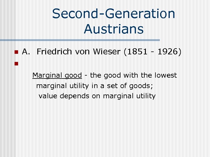 Second-Generation Austrians A. Friedrich von Wieser (1851 - 1926) n Marginal good - the