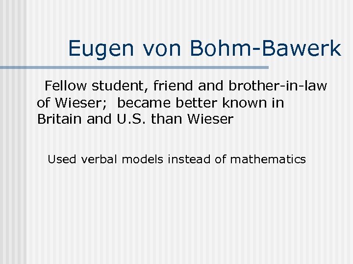  Eugen von Bohm-Bawerk Fellow student, friend and brother-in-law of Wieser; became better known