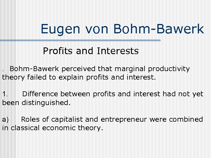  Eugen von Bohm-Bawerk Profits and Interests . Bohm-Bawerk perceived that marginal productivity theory