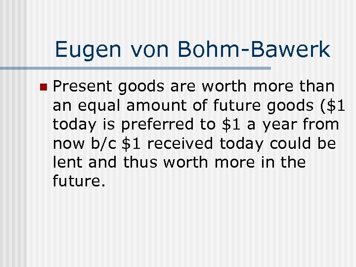 Eugen von Bohm-Bawerk n Present goods are worth more than an equal amount of