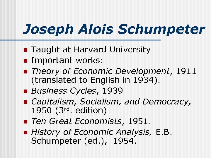 Joseph Alois Schumpeter n n n n Taught at Harvard University Important works: Theory