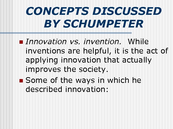 CONCEPTS DISCUSSED BY SCHUMPETER Innovation vs. invention. While inventions are helpful, it is the