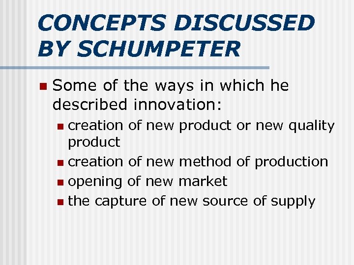 CONCEPTS DISCUSSED BY SCHUMPETER n Some of the ways in which he described innovation: