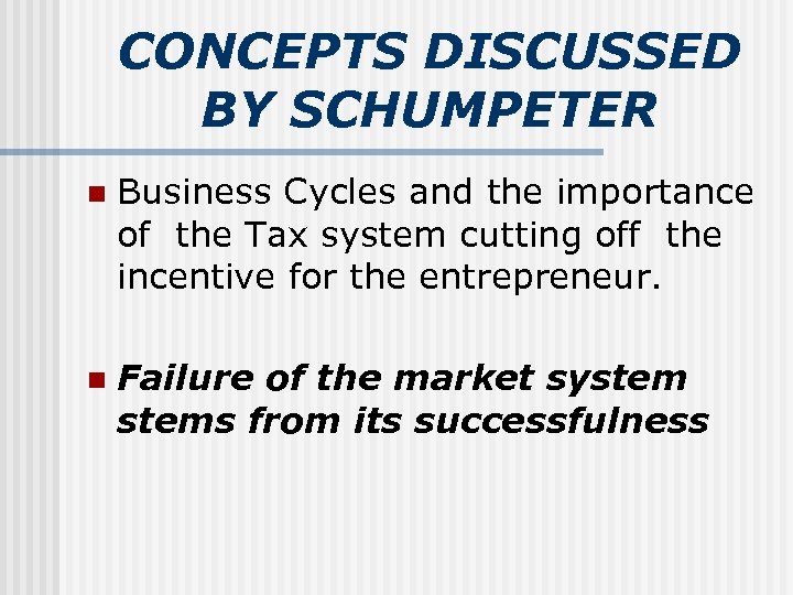 CONCEPTS DISCUSSED BY SCHUMPETER n Business Cycles and the importance of the Tax system