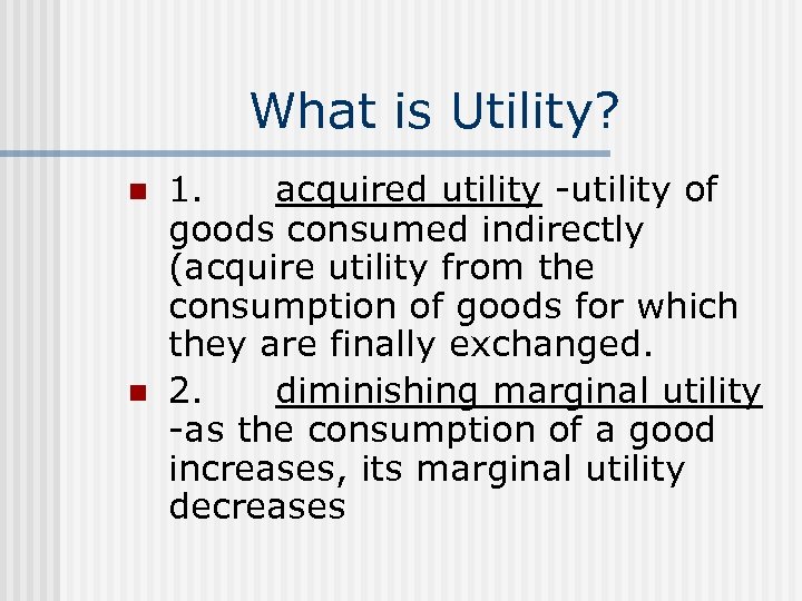 What is Utility? n n 1. acquired utility -utility of goods consumed indirectly (acquire