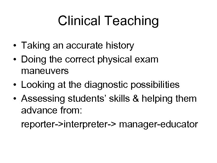 Clinical Teaching • Taking an accurate history • Doing the correct physical exam maneuvers