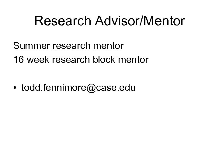 Research Advisor/Mentor Summer research mentor 16 week research block mentor • todd. fennimore@case. edu