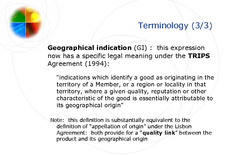 Terminology (3/3) Geographical indication (GI) : this expression now has a specific legal meaning