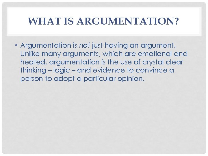 WHAT IS ARGUMENTATION? • Argumentation is not just having an argument. Unlike many arguments,