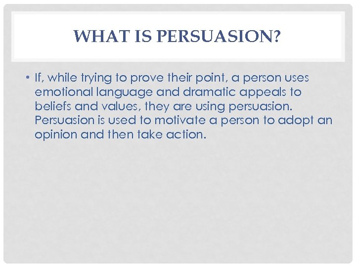 WHAT IS PERSUASION? • If, while trying to prove their point, a person uses