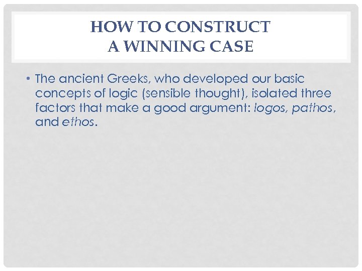 HOW TO CONSTRUCT A WINNING CASE • The ancient Greeks, who developed our basic