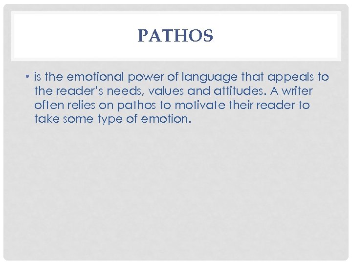 PATHOS • is the emotional power of language that appeals to the reader’s needs,