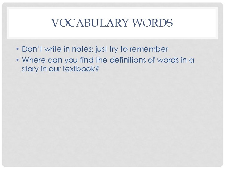 VOCABULARY WORDS • Don’t write in notes; just try to remember • Where can