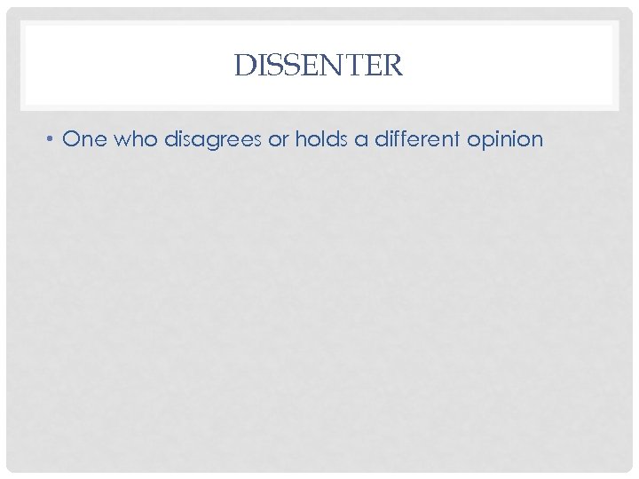 DISSENTER • One who disagrees or holds a different opinion 
