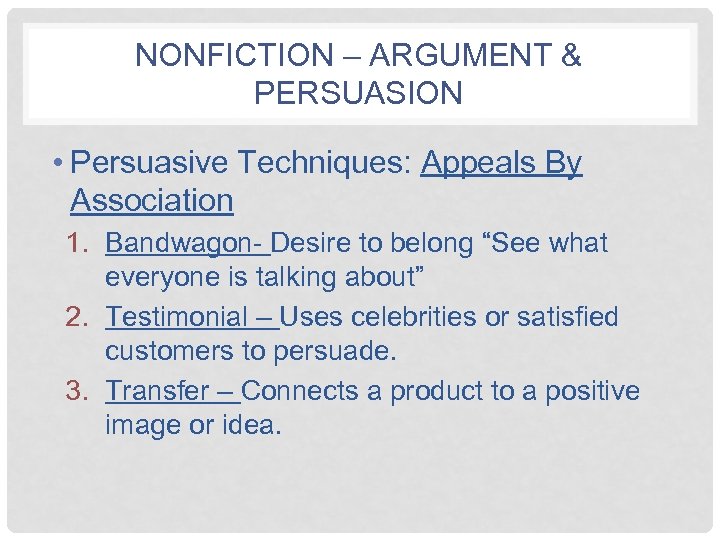 NONFICTION – ARGUMENT & PERSUASION • Persuasive Techniques: Appeals By Association 1. Bandwagon- Desire