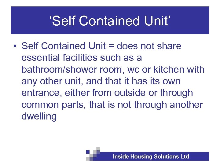 ‘Self Contained Unit’ • Self Contained Unit = does not share essential facilities such