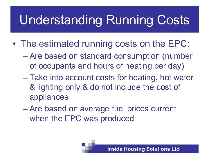 Understanding Running Costs • The estimated running costs on the EPC: – Are based