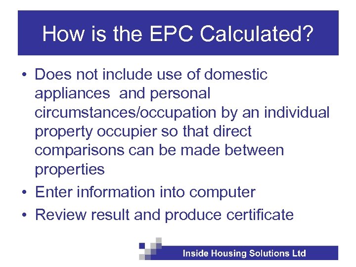 How is the EPC Calculated? • Does not include use of domestic appliances and