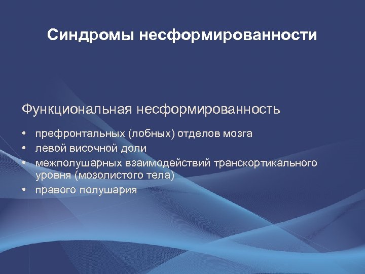 Синдромы несформированности Функциональная несформированность • префронтальных (лобных) отделов мозга • левой височной доли •