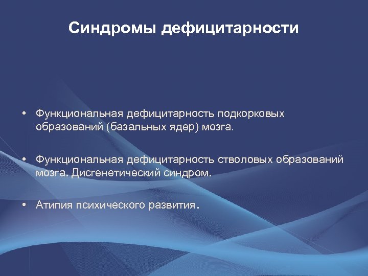 Синдромы дефицитарности • Функциональная дефицитарность подкорковых образований (базальных ядер) мозга. • Функциональная дефицитарность стволовых