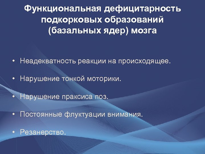 Функциональная дефицитарность подкорковых образований (базальных ядер) мозга • Неадекватность реакции на происходящее. • Нарушение