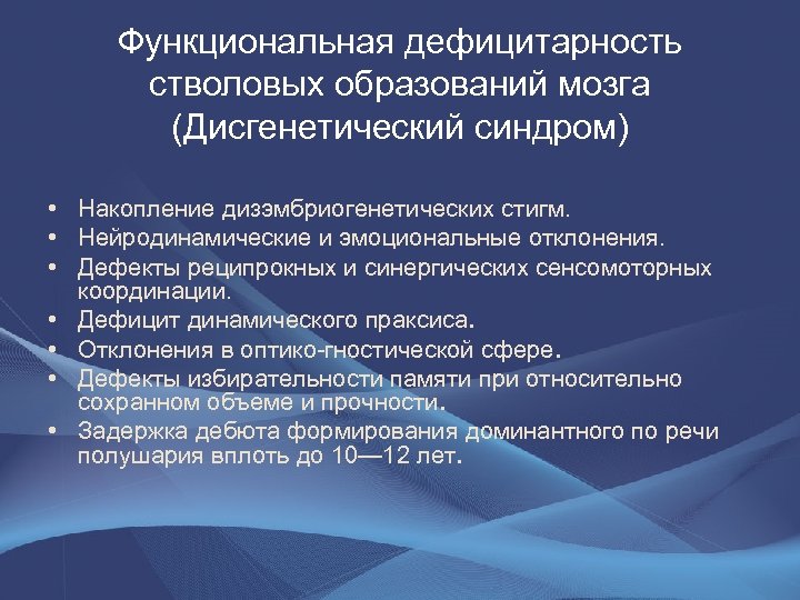 Функциональная дефицитарность стволовых образований мозга (Дисгенетический синдром) • Накопление дизэмбриогенетических стигм. • Нейродинамические и