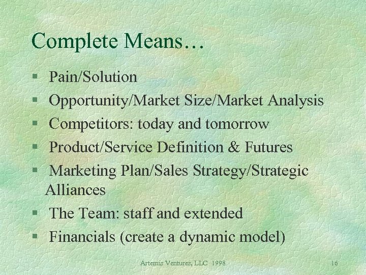 Complete Means… § § § Pain/Solution Opportunity/Market Size/Market Analysis Competitors: today and tomorrow Product/Service
