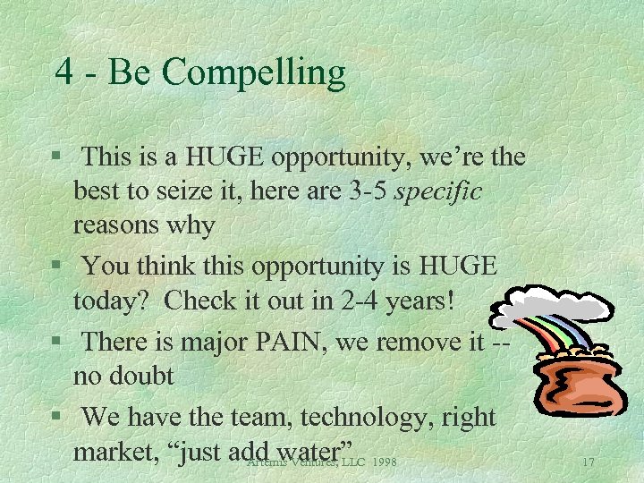 4 - Be Compelling § This is a HUGE opportunity, we’re the best to