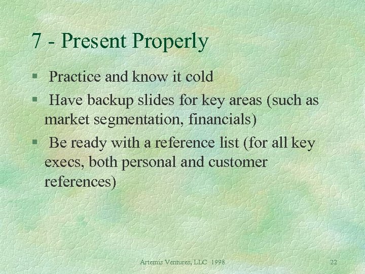 7 - Present Properly § Practice and know it cold § Have backup slides