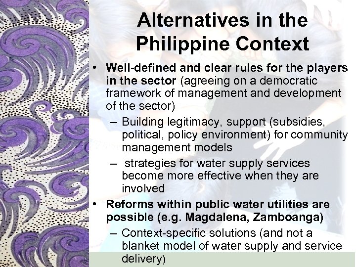 Alternatives in the Philippine Context • Well-defined and clear rules for the players in