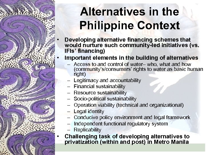 Alternatives in the Philippine Context • Developing alternative financing schemes that would nurture such