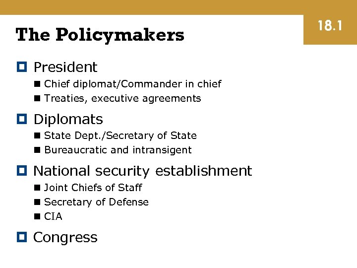 The Policymakers President n Chief diplomat/Commander in chief n Treaties, executive agreements Diplomats n