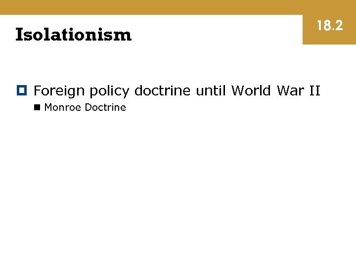 Isolationism 18. 2 Foreign policy doctrine until World War II n Monroe Doctrine 