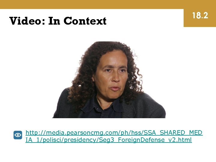 Video: In Context 18. 2 http: //media. pearsoncmg. com/ph/hss/SSA_SHARED_MED IA_1/polisci/presidency/Seg 3_Foreign. Defense_v 2. html