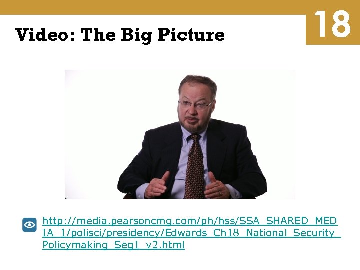 Video: The Big Picture 18 http: //media. pearsoncmg. com/ph/hss/SSA_SHARED_MED IA_1/polisci/presidency/Edwards_Ch 18_National_Security_ Policymaking_Seg 1_v 2.
