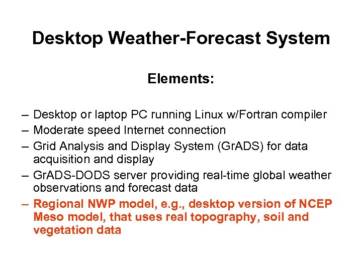 Desktop Weather-Forecast System Elements: – Desktop or laptop PC running Linux w/Fortran compiler –