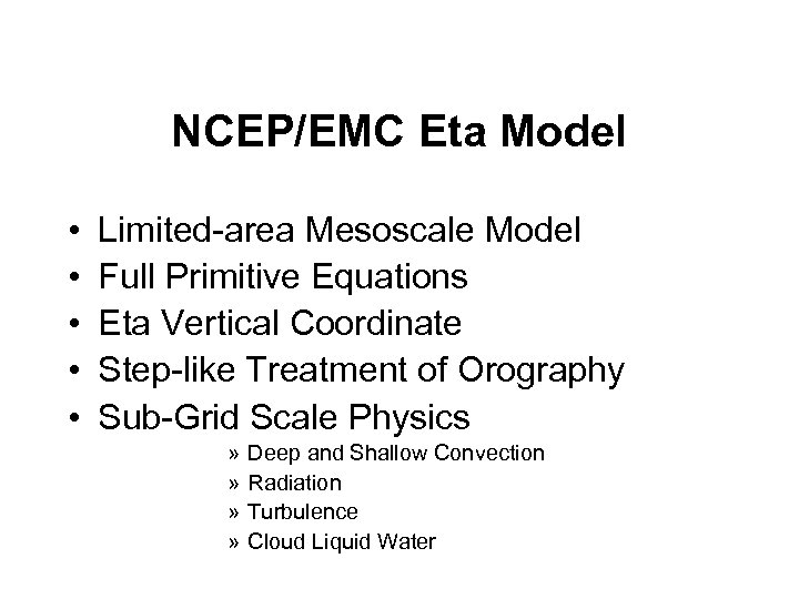 NCEP/EMC Eta Model • • • Limited-area Mesoscale Model Full Primitive Equations Eta Vertical