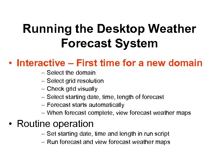 Running the Desktop Weather Forecast System • Interactive – First time for a new