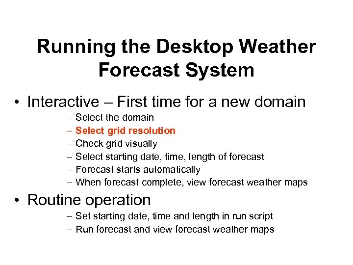 Running the Desktop Weather Forecast System • Interactive – First time for a new