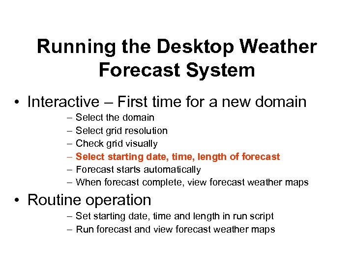 Running the Desktop Weather Forecast System • Interactive – First time for a new