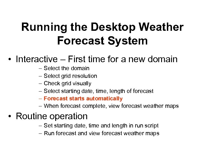 Running the Desktop Weather Forecast System • Interactive – First time for a new