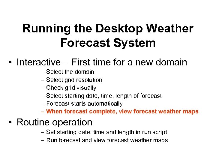 Running the Desktop Weather Forecast System • Interactive – First time for a new