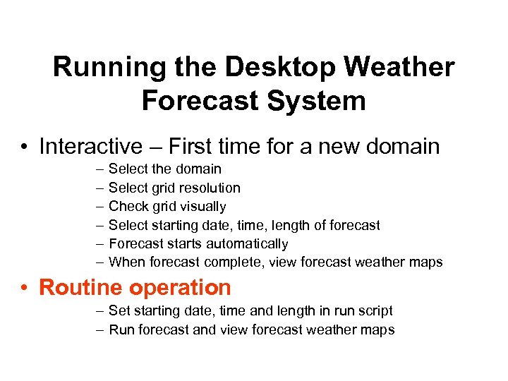 Running the Desktop Weather Forecast System • Interactive – First time for a new