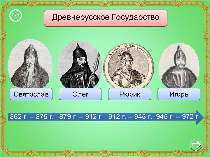 Пуск Святослав Древнерусское Государство Олег Рюрик Игорь 862 г. – 879 г. – 912