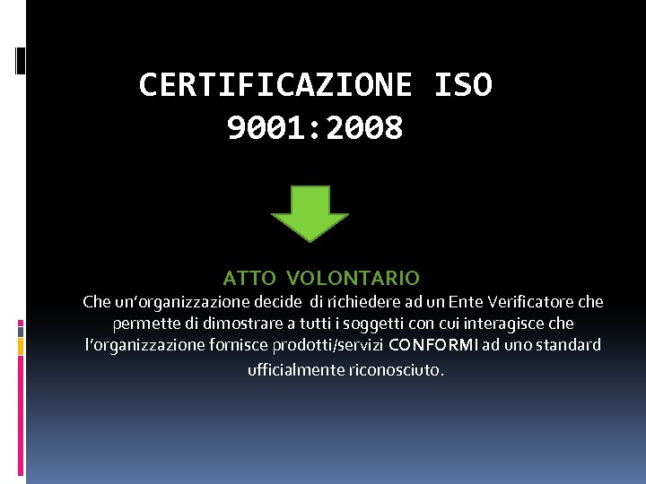 CERTIFICAZIONE ISO 9001: 2008 ATTO VOLONTARIO Che un’organizzazione decide di richiedere ad un Ente
