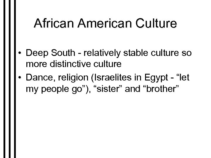 African American Culture • Deep South - relatively stable culture so more distinctive culture