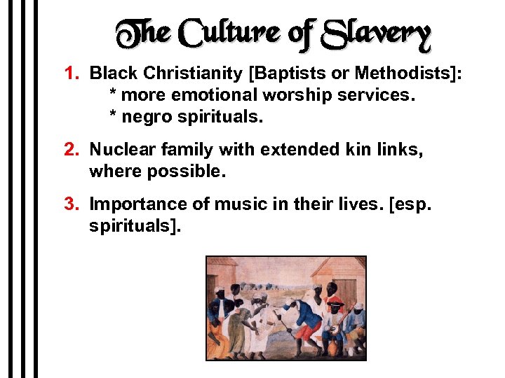 The Culture of Slavery 1. Black Christianity [Baptists or Methodists]: * more emotional worship