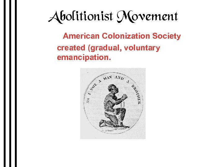 Abolitionist Movement 1816 American Colonization Society created (gradual, voluntary emancipation. British Colonization Society symbol