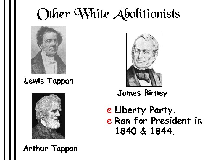 Other White Abolitionists Lewis Tappan James Birney e Liberty Party. e Ran for President